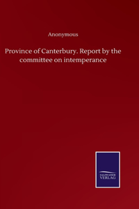 Province of Canterbury. Report by the committee on intemperance