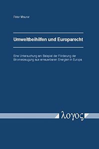 Umweltbeihilfen Und Europarecht - Eine Untersuchung Am Beispiel Der Forderung Der Stromerzeugung Aus Erneuerbaren Energien in Europa