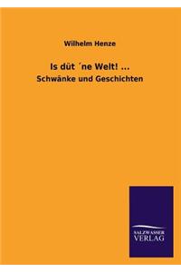 Is Dut Ne Welt! ...