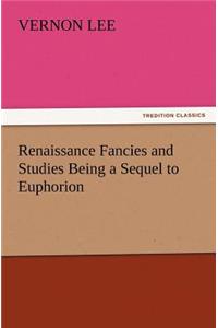 Renaissance Fancies and Studies Being a Sequel to Euphorion