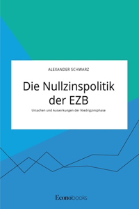 Nullzinspolitik der EZB. Ursachen und Auswirkungen der Niedrigzinsphase