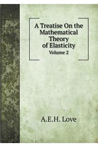 A Treatise on the Mathematical Theory of Elasticity Volume 2
