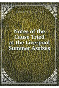 Notes of the Cause Tried at the Liverpool Summer Assizes