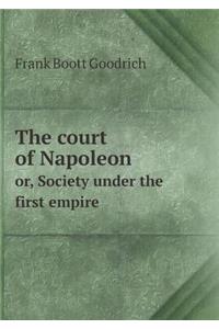 The Court of Napoleon Or, Society Under the First Empire