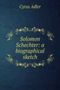 Solomon Schechter: a biographical sketch