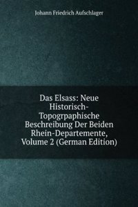 Das Elsass: Neue Historisch-Topogrpaphische Beschreibung Der Beiden Rhein-Departemente, Volume 2 (German Edition)