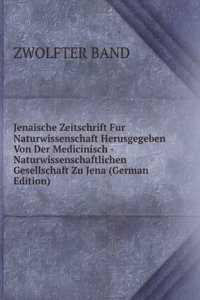 Jenaische Zeitschrift Fur Naturwissenschaft Herusgegeben Von Der Medicinisch - Naturwissenschaftlichen Gesellschaft Zu Jena (German Edition)