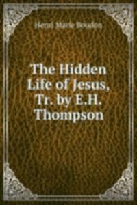 Hidden Life of Jesus, Tr. by E.H. Thompson