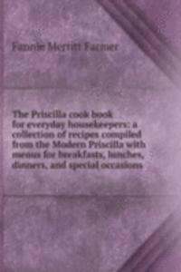 Priscilla cook book for everyday housekeepers: a collection of recipes compiled from the Modern Priscilla with menus for breakfasts, lunches, dinners, and special occasions