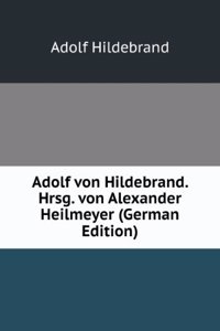Adolf von Hildebrand. Hrsg. von Alexander Heilmeyer (German Edition)