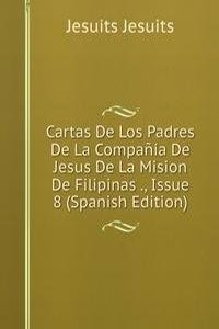 Cartas De Los Padres De La Compania De Jesus De La Mision De Filipinas ., Issue 8 (Spanish Edition)