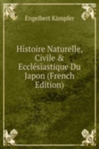 Histoire Naturelle, Civile & Ecclesiastique Du Japon (French Edition)