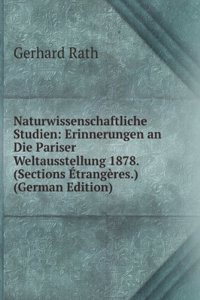 Naturwissenschaftliche Studien: Erinnerungen an Die Pariser Weltausstellung 1878. (Sections Etrangeres.) (German Edition)