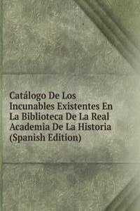 Catalogo De Los Incunables Existentes En La Biblioteca De La Real Academia De La Historia (Spanish Edition)
