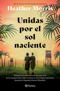 Unidas Por El Sol Naciente (Por La Autora de El Tatuador de Auschwitz) / Sisters Under the Rising Sun