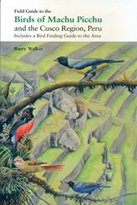 Field Guide to the Birds of Machu Picchu and the Cusco Region, Peru