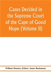Cases decided in the Supreme Court of the Cape of Good Hope (Volume II)