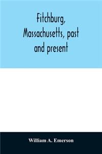Fitchburg, Massachusetts, past and present