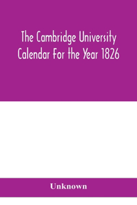 Cambridge University Calendar For the Year 1826
