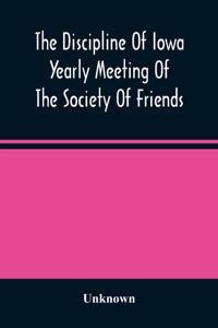 Discipline Of Iowa Yearly Meeting Of The Society Of Friends