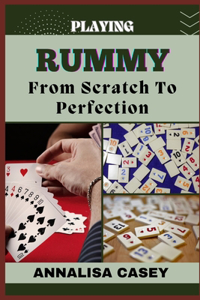 Playing Rummy from Scratch to Perfection