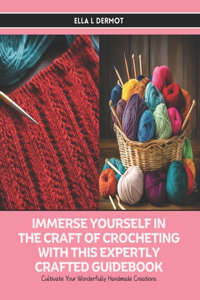 Immerse Yourself in the Craft of Crocheting with this Expertly Crafted Guidebook