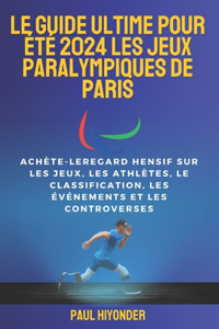 Le guide ultime pour été 2024 les Jeux paralympiques de Paris