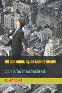 Níl aon chúis ag an saol le bheith