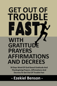 Get Out Of Trouble Fast With Gratitude Prayers, Affirmations And Decrees
