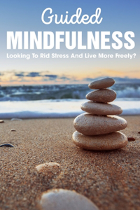 Guided Mindfulness Looking To Rid Stress And Live More Freely