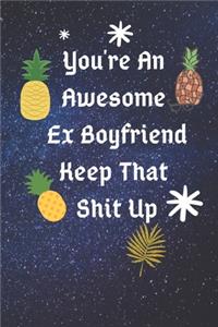 You're An Awesome Ex Boyfriend Keep That Shit Up