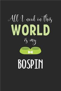 All I Need In This World Is My Bospin
