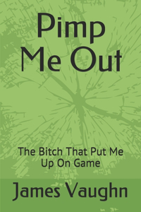 Pimp Me Out: The Bitch That Put Me On Game