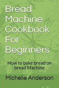 Bread Machine Cookbook For Beginners