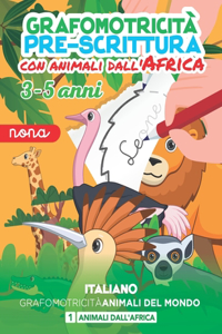 Animali d'Africa. Libri pregafismo prescolari/ didattico scuola con attività infanzia in italiano per la grafomotricità e la pre-scrittura. Libretto di esercizi educativi per migliorare la calligrafia fine. Bambini da 3 4 5 anni.