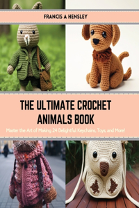 Ultimate Crochet Animals Book