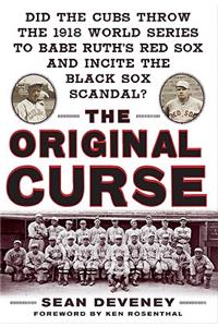 Original Curse: Did the Cubs Throw the 1918 World Series to Babe Ruth's Red Sox and Incite the Black Sox Scandal?