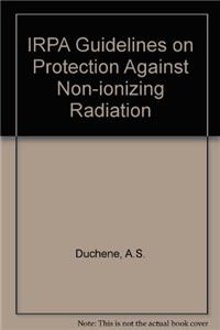 Irpa Guidelines on Protection Against Non-Ionizing Radiation: The Collected Publications of the Irpa Non-Ionizing Radiation Committee