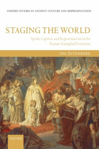 Staging the World: Spoils, Captives, and Representations in the Roman Triumphal Procession