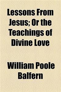 Lessons from Jesus; Or the Teachings of Divine Love