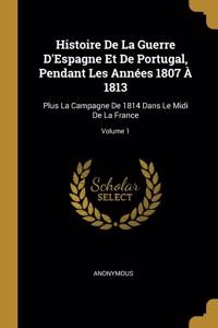Histoire De La Guerre D'Espagne Et De Portugal, Pendant Les Années 1807 À 1813