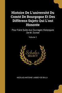 Histoire De L'université Du Comté De Bourgogne Et Des Différens Sujets Qui L'ont Honorée