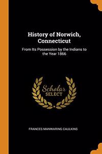 History of Norwich, Connecticut: From Its Possession by the Indians to the Year 1866