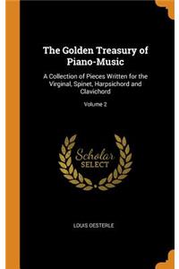 The Golden Treasury of Piano-Music: A Collection of Pieces Written for the Virginal, Spinet, Harpsichord and Clavichord; Volume 2