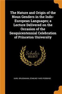 Nature and Origin of the Noun Genders in the Indo-European Languages; A Lecture Delivered on the Occasion of the Sesquicentennial Celebration of Princeton University