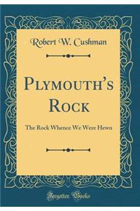 Plymouth's Rock: The Rock Whence We Were Hewn (Classic Reprint)