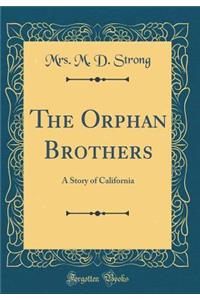The Orphan Brothers: A Story of California (Classic Reprint)