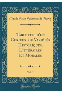 Tablettes d'un Curieux, ou Variétés Historiques, Littéraires Et Morales, Vol. 1 (Classic Reprint)