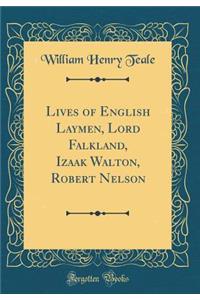 Lives of English Laymen, Lord Falkland, Izaak Walton, Robert Nelson (Classic Reprint)