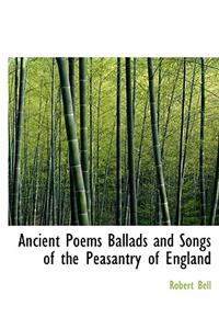 Ancient Poems Ballads and Songs of the Peasantry of England